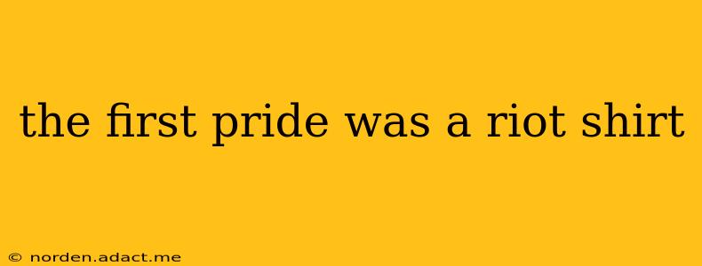 the first pride was a riot shirt