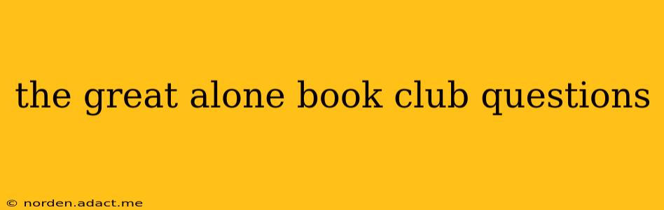 the great alone book club questions