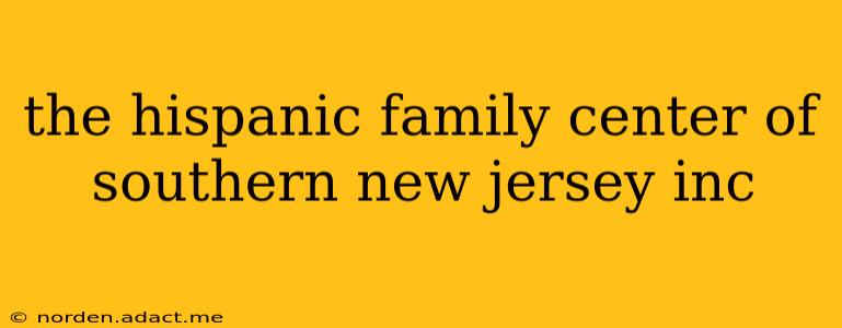 the hispanic family center of southern new jersey inc