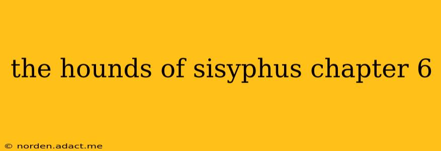 the hounds of sisyphus chapter 6
