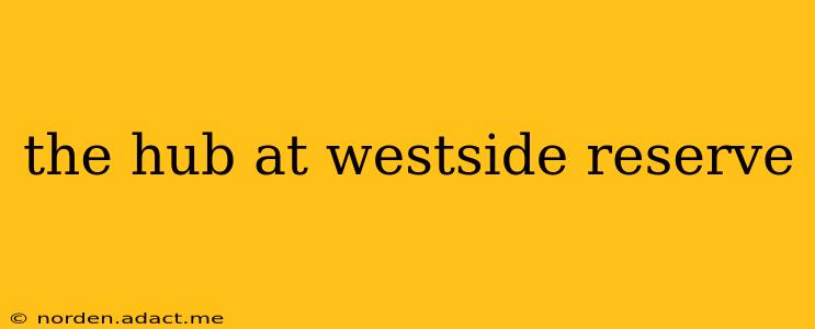 the hub at westside reserve