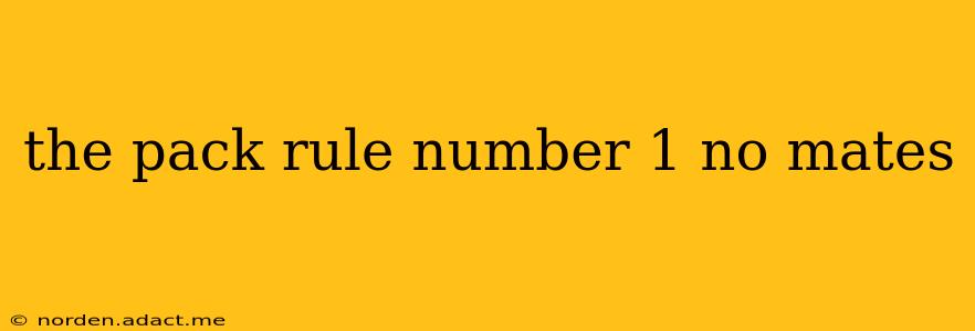 the pack rule number 1 no mates