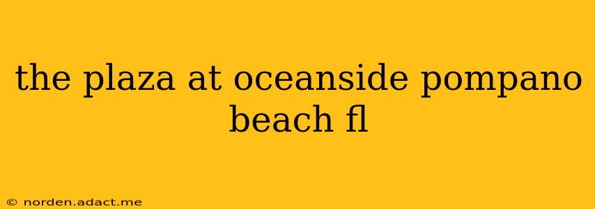 the plaza at oceanside pompano beach fl