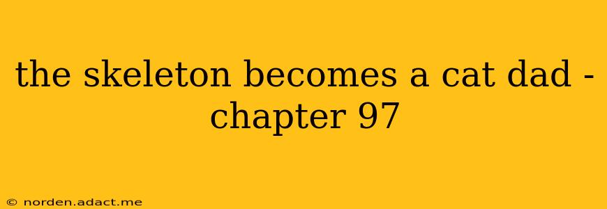 the skeleton becomes a cat dad - chapter 97