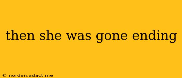 then she was gone ending
