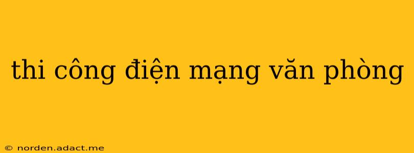 thi công điện mạng văn phòng