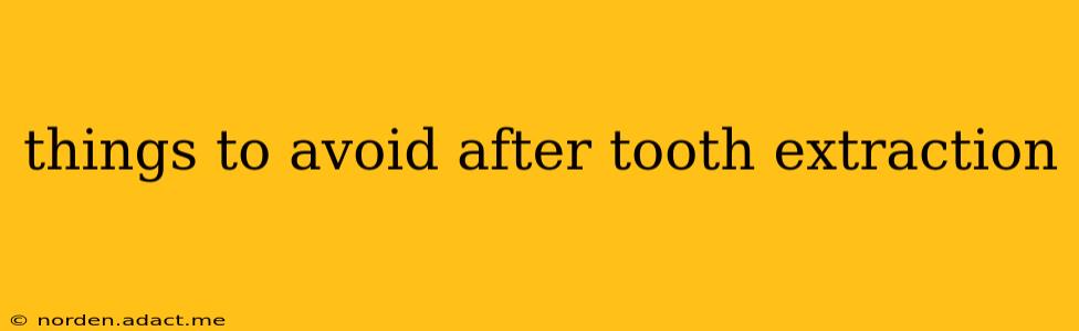 things to avoid after tooth extraction