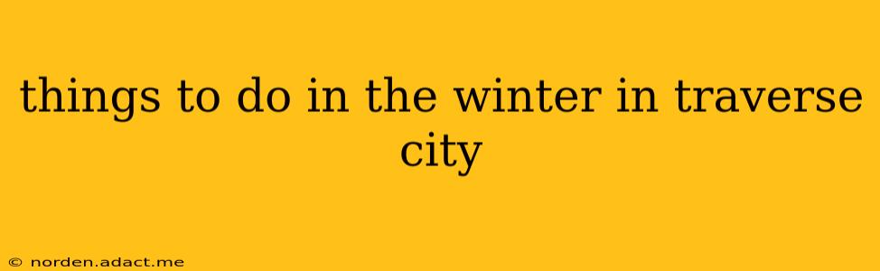 things to do in the winter in traverse city