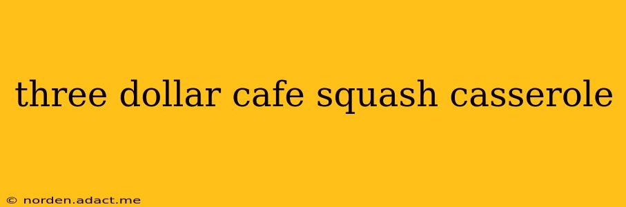 three dollar cafe squash casserole