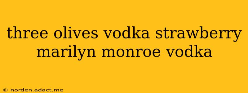 three olives vodka strawberry marilyn monroe vodka
