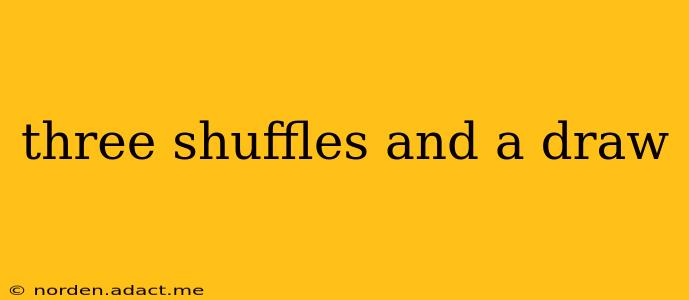 three shuffles and a draw
