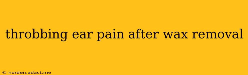 throbbing ear pain after wax removal