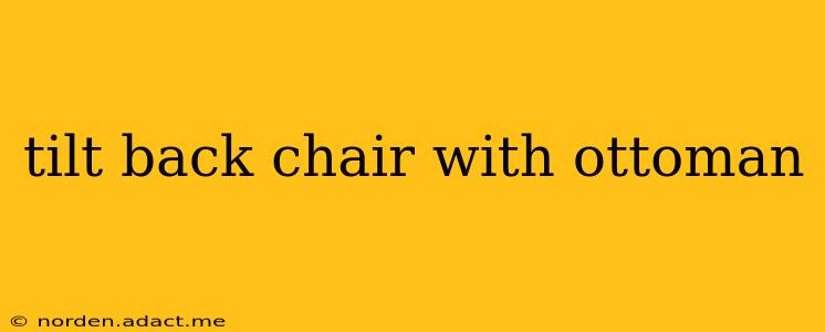 tilt back chair with ottoman
