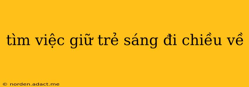 tìm việc giữ trẻ sáng đi chiều về