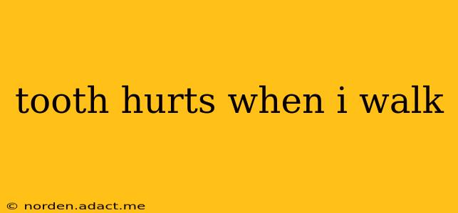 tooth hurts when i walk