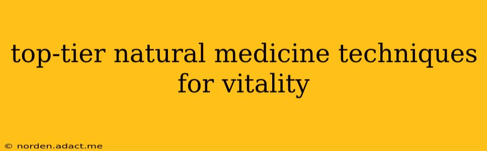top-tier natural medicine techniques for vitality