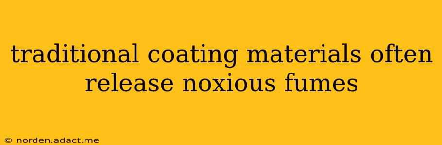 traditional coating materials often release noxious fumes
