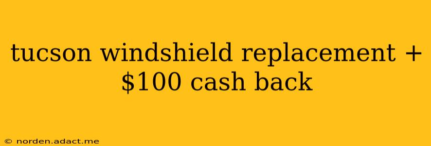 tucson windshield replacement + $100 cash back