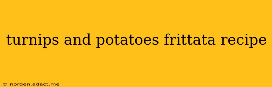 turnips and potatoes frittata recipe