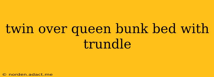 twin over queen bunk bed with trundle