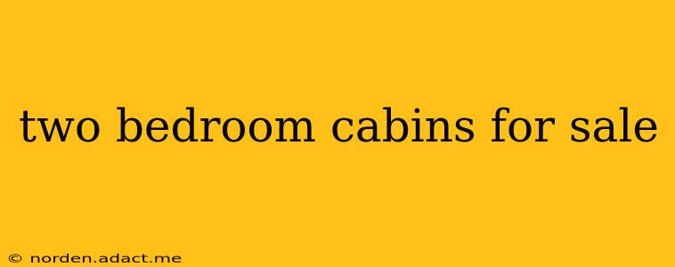 two bedroom cabins for sale