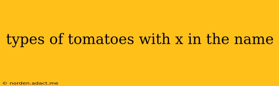 types of tomatoes with x in the name