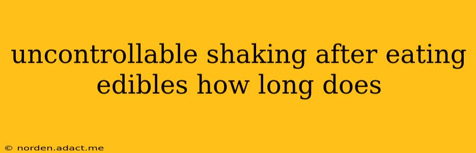 uncontrollable shaking after eating edibles how long does