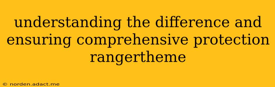 understanding the difference and ensuring comprehensive protection rangertheme