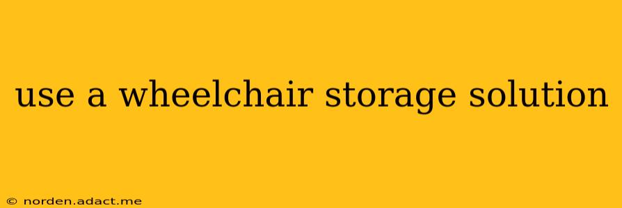 use a wheelchair storage solution