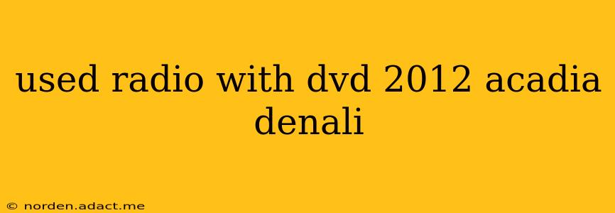 used radio with dvd 2012 acadia denali