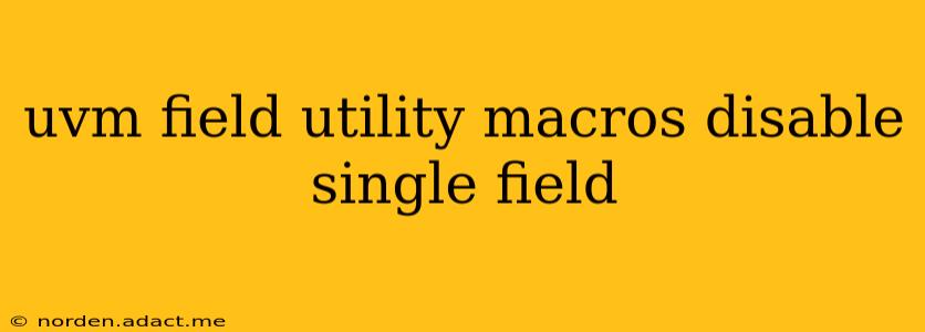 uvm field utility macros disable single field