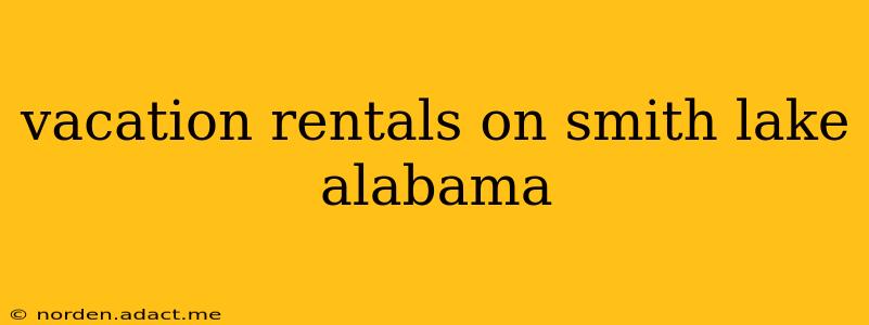 vacation rentals on smith lake alabama
