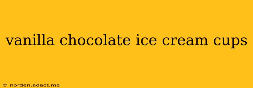 vanilla chocolate ice cream cups