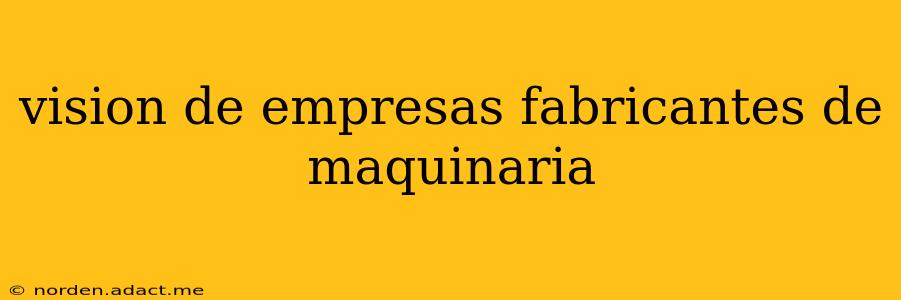 vision de empresas fabricantes de maquinaria