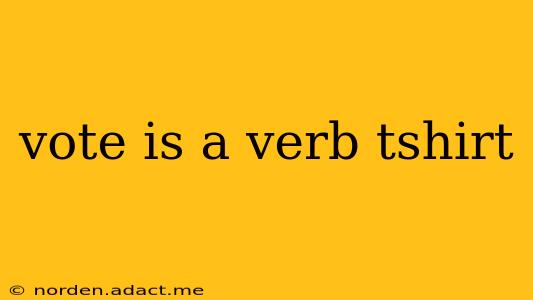 vote is a verb tshirt