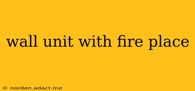 wall unit with fire place