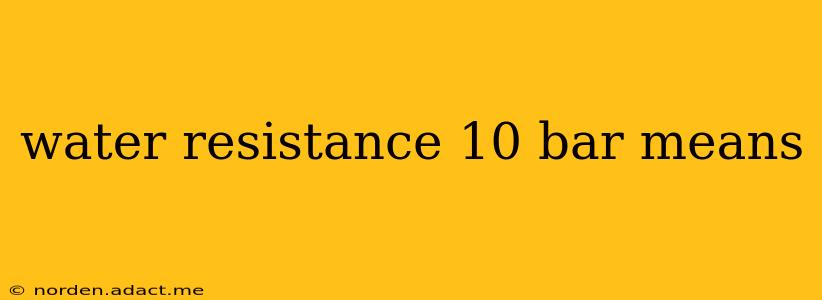 water resistance 10 bar means