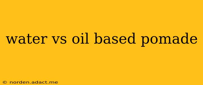 water vs oil based pomade
