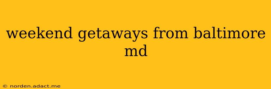 weekend getaways from baltimore md