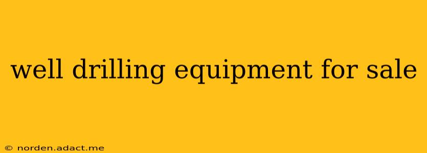 well drilling equipment for sale
