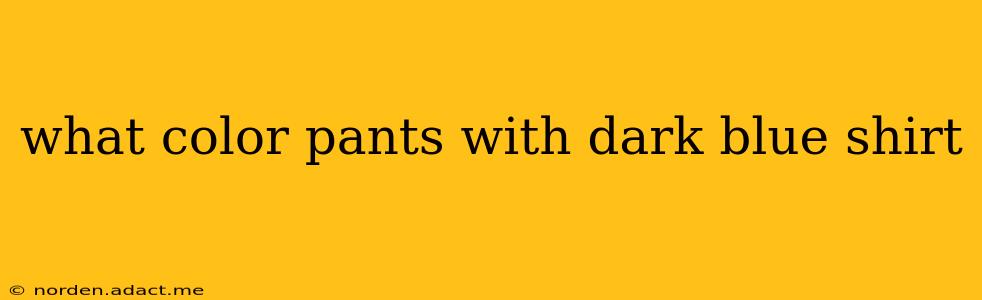 what color pants with dark blue shirt