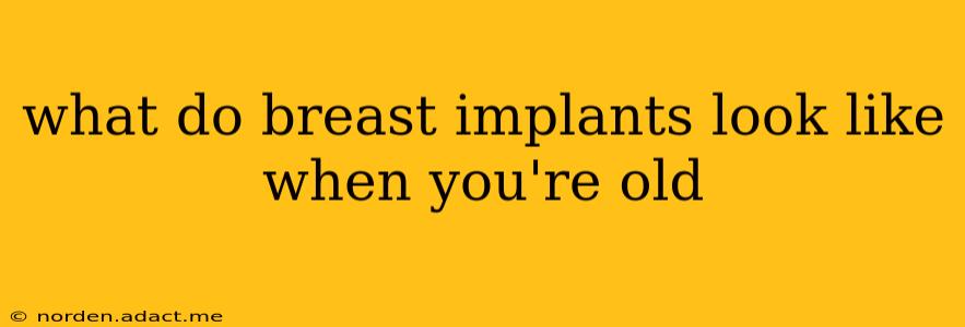 what do breast implants look like when you're old