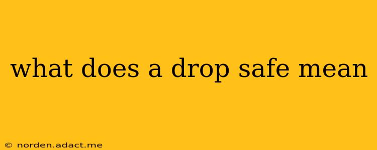 what does a drop safe mean