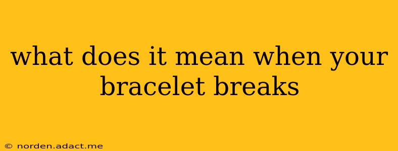 what does it mean when your bracelet breaks