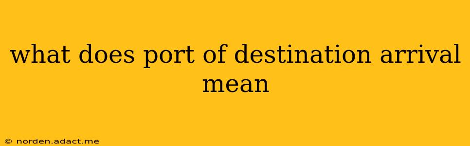 what does port of destination arrival mean