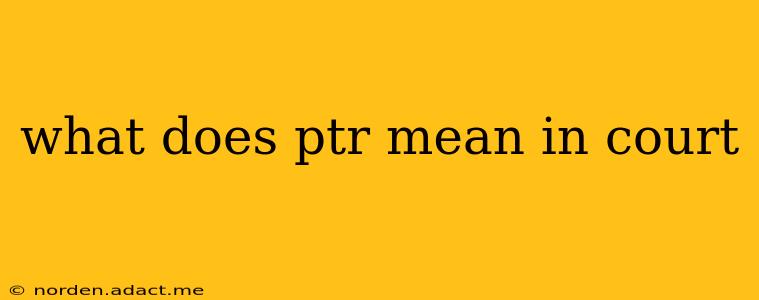what does ptr mean in court