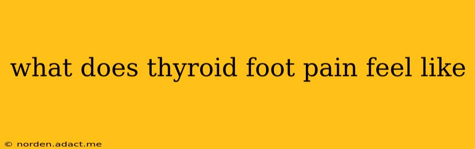what does thyroid foot pain feel like