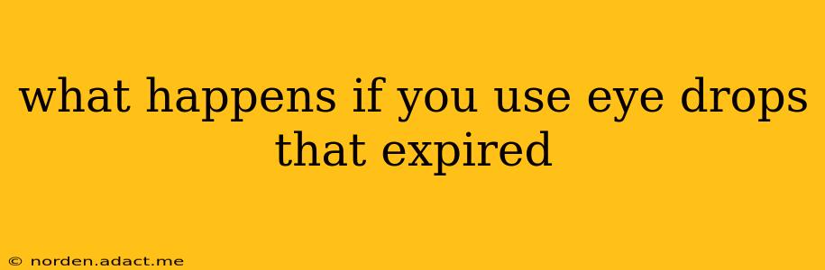 what happens if you use eye drops that expired
