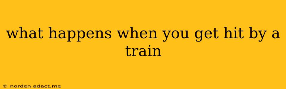 what happens when you get hit by a train