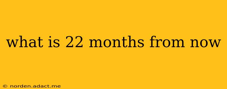 what is 22 months from now